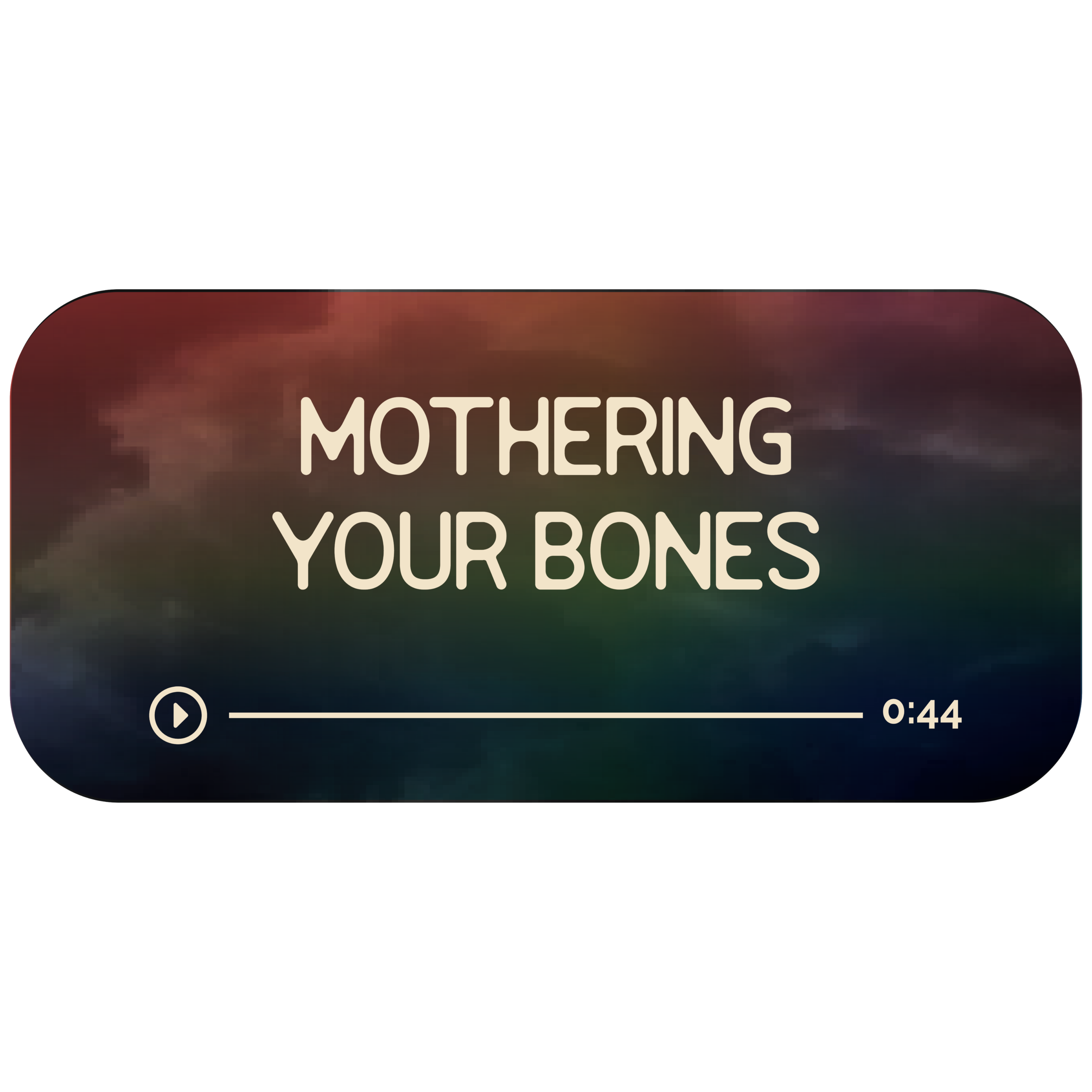Audio file graphic for the mothering your bones energy work session. It has a dark rainbow background and white colored text that reads "Mothering Your Bones" with a Play indicator button and indicator that it is 44 minutes long.